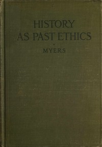 History as past ethics; an introduction to the history of morals, P. V. N. Myers