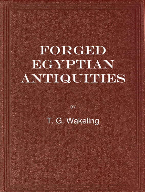 Forged Egyptian Antiquities By T G Wakeling A Project Gutenberg EBook