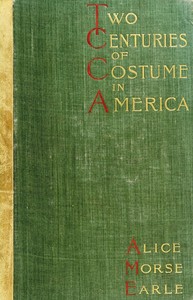 The Project Gutenberg eBook of Two Centuries of Costume in America, Vol. 1  (1620-1820), by Alice Morse Earle