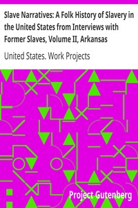 Slave Narratives: A Folk History of Slavery in the United States from Interviews with Former Slaves, Volume II, Arkansas Narratives, Part 1
