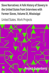 Slave Narratives: A Folk History of Slavery in the United States from Interviews with Former Slaves, Volume IX, Mississippi Narratives