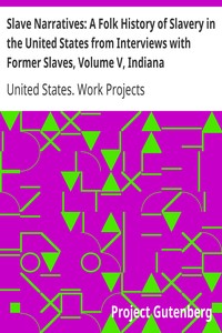 Slave Narratives: A Folk History of Slavery in the United States from Interviews with Former Slaves, Volume V, Indiana Narratives