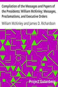 Compilation of the Messages and Papers of the Presidents: William McKinley; Messages, Proclamations, and Executive Orders Relating to the Spanish-American War