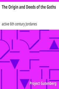 The Origin and Deeds of the Goths by active 6th century Jordanes