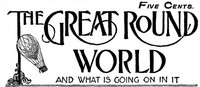 The Great Round World And What Is Going On In It, Vol. 1. No. 21, April 1, 1897