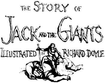 [Illustration:                  THE STORY OF JACK AND THE GIANTS                    ILLUSTRATED BY RICHARD DOYLE]