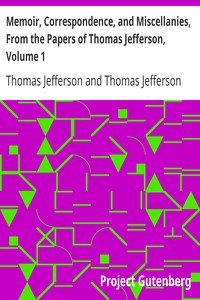 Memoir, Correspondence, and Miscellanies, From the Papers of Thomas Jefferson, Volume 1