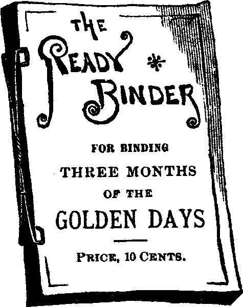 The Ready Binder for binding THREE MONTHS of the GOLDEN DAYS -- Price, 10 Cents.