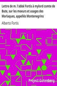 Lettre de m. l'abbé Fortis à mylord comte de Bute, sur les moeurs et usages des Morlaques, appellés Montenegrins