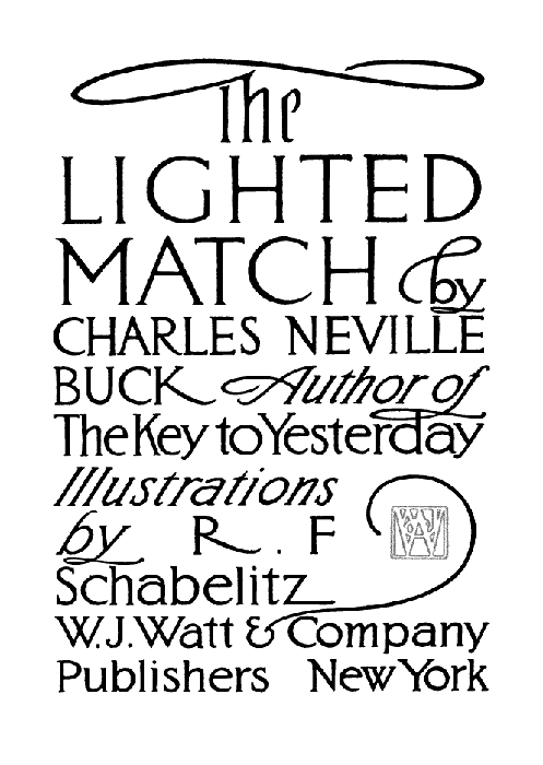 The LIGHTED MATCH by CHARLES NEVILLE BUCK Author of The Key to Yesterday. Illustrations by R. F. Schabelitz. W.J. Watt & Company Publishers New York