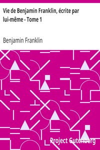 Vie de Benjamin Franklin, écrite par lui-même - Tome 1