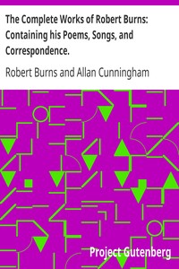 The Complete Works of Robert Burns: Containing his Poems, Songs, and Correspondence.
