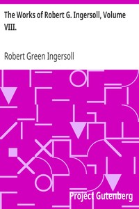The Works of Robert G. Ingersoll, Volume VIII.