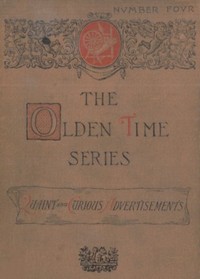 The Olden Time Series, Vol. 4: Quaint and Curious Advertisements