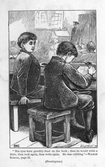 "His eyes were greedily fixed on the book; then he would write a little, then look again, then write again.  He was cribbing."--WILTON SCHOOL, page 33.