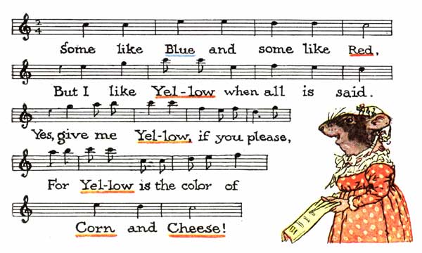 Some like Blue and some like Red.  But I like Yel-low when all is said.  Yes, give me Yel-low if you please,  For Yel-low is the color of  Corn and Cheese!