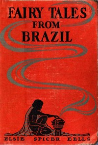 Fairy Tales from Brazil: How and Why Tales from Brazilian Folk-Lore -  Eells, Elsie Spicer: 9781530276837 - AbeBooks