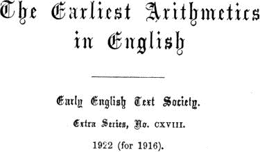 The Earliest Arithmetics in English / Early English Text Society. / Extra Series, No. CXVIII. / 1922 (for 1916).