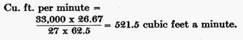 Cu. Ft. per minute = (33,000 × 26.67) / (27 × 62.5) = 521.5 cubic ft. a minute.