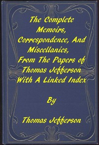 The Memoirs, Correspondence, and Miscellanies, From the Papers of Thomas Jefferson