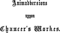 Animaduersions uppon the annotacions and corrections of some imperfections of impressiones of Chaucer's workes