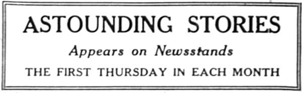 ASTOUNDING STORIES  Appears on Newsstands  THE FIRST THURSDAY IN EACH MONTH