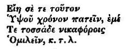 Eiê se te touton Hupsou chronon patein, eme Te tossade nikaphorois Homilein, k. t. l.