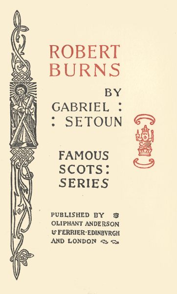 ROBERT BURNS  BY  GABRIEL SETOUN  FAMOUS SCOTS SERIES  PUBLISHED BY OLIPHANT ANDERSON & FERRIER EDINBURGH AND LONDON