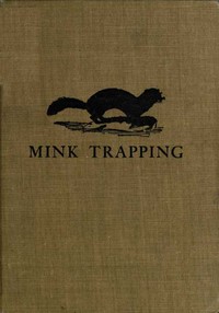 Mink Trapping: A Book of Instruction Giving Many Methods of Trapping
