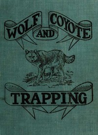 Wolf and Coyote Trapping: An Up-to-Date Wolf Hunter's Guide