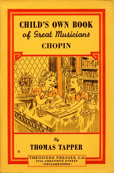 CHILD'S OWN BOOK of Great Musicians CHOPIN  By THOMAS TAPPER  THEODORE PRESSER CO. 1712 CHESTNUT STREET PHILADELPHIA