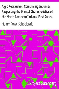 Algic Researches, Comprising Inquiries Respecting the Mental Characteristics of the North American Indians, First Series. Indian Tales and Legends, Vol. 1 of 2