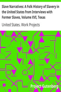 Slave Narratives: A Folk History of Slavery in the United States from Interviews with Former Slaves, Volume XVI, Texas Narratives, Part 3