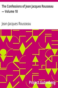 The Confessions of Jean Jacques Rousseau — Volume 10