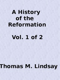 A History of the Reformation (Vol. 1 of 2) by Thomas M. Lindsay