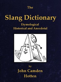 The slang dictionary :  Etymological, historical and anecdotal
