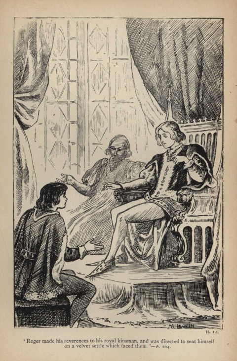 'Roger made his reverences to his royal kinsman, and was directed to seat himself on a velvet settle which faced them.'
