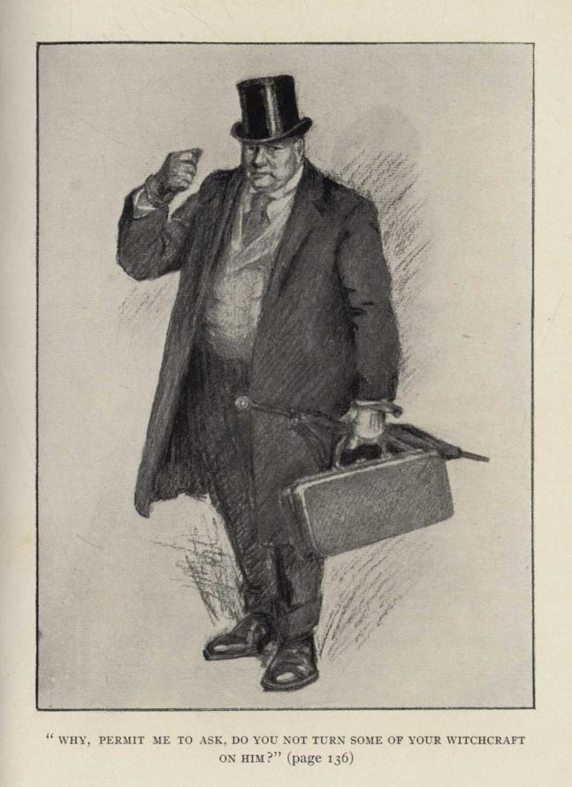 "WHY, PERMIT ME TO ASK, DO YOU NOT TURN SOME OF YOUR WITCHCRAFT ON HIM?" (page 136)