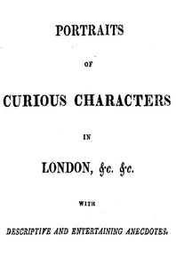 Portraits of Curious Characters in London, &c. &c.