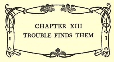 CHAPTER XIII TROUBLE FINDS THEM