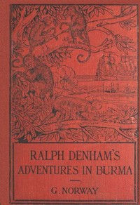 Ralph Denham's Adventures in Burma: A Tale of the Burmese Jungle