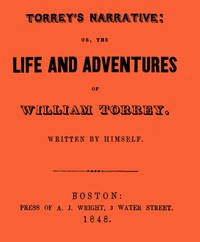 Torrey's Narrative; or, The Life and Adventures of William Torrey