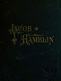Jacob Hamblin: A Narrative of His Personal Experience as a Frontiersman, Missionary to the Indians and Explorer, Disclosing Interpositions of Providence, Severe Privations, Perilous Situations and Remarkable Escapes