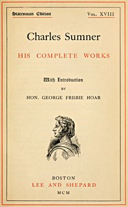 Charles Sumner: his complete works, volume 18 (of 20)