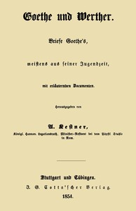 Goethe und Werther: Briefe Goethe's, meistens aus seiner Jugendzeit