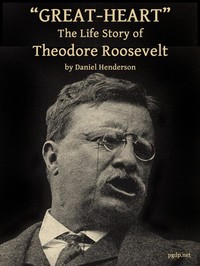 "Great-Heart": The Life Story of Theodore Roosevelt