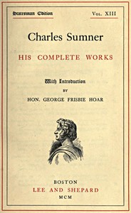 Charles Sumner: his complete works, volume 13 (of 20)