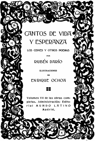  CANTOS DE VIDA Y ESPERANZA  LOS CISNES Y OTROS POEMAS  POR  RUBÉN DARÍO  ILUSTRACIONES  DE  ENRIQUE OCHOA  Volumen VII de las obras completas. Administración: Editorial MUNDO LATINO Madrid.