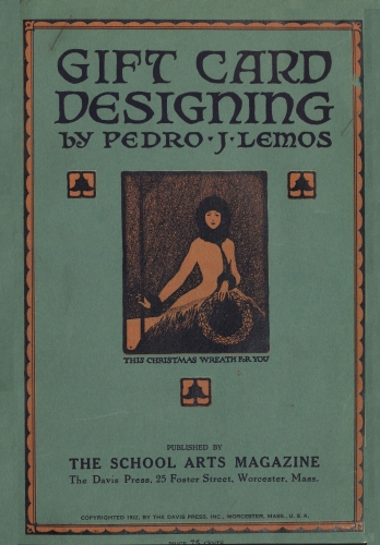 Book cover: GIFT CARD DESIGNING  by PEDRO J LEMOS THIS CHRISTMAS WREATH FOR YOU PUBLISHED BY THE SCHOOL ARTS MAGAZINE The Davis Press, 25 Foster Street, Worcester, Mass. COPYRIGHTED 1922, BY THE DAVIS PRESS, INC., WORCESTER, MASS., U. S. A.