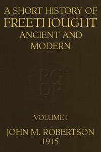 A Short History of Freethought Ancient and Modern, Volume 1 of 2: Third edition, Revised and Expanded, in two volumes